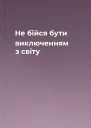 Не бійся бути виключенням з світу