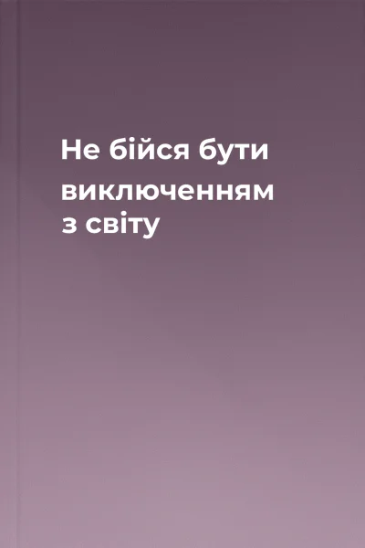 Не бійся бути виключенням з світу