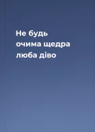 Не будь очима щедра люба діво