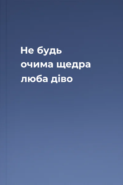 Не будь очима щедра люба діво