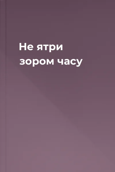 Не ятри зором часу