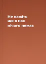 Не кажіть що в нас нічого немає