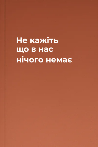 Не кажіть що в нас нічого немає Не кажіть що в нас нічого немає