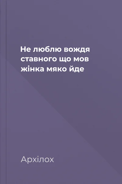 Не люблю вождя ставного що мов жінка мяко йде