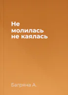 Не молилась не каялась