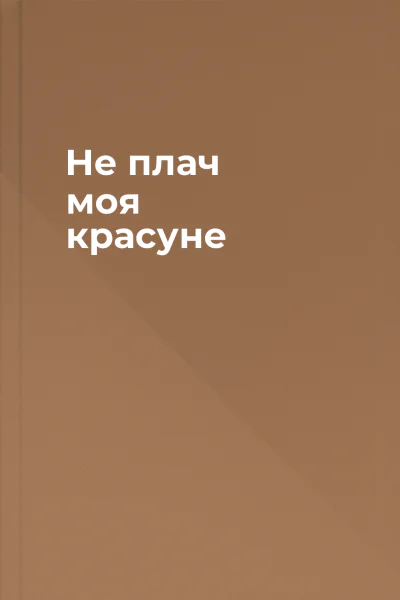 Не плач моя красуне