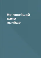 Не поспішай само прийде