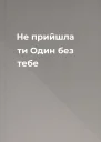 Не прийшла ти Один без тебе