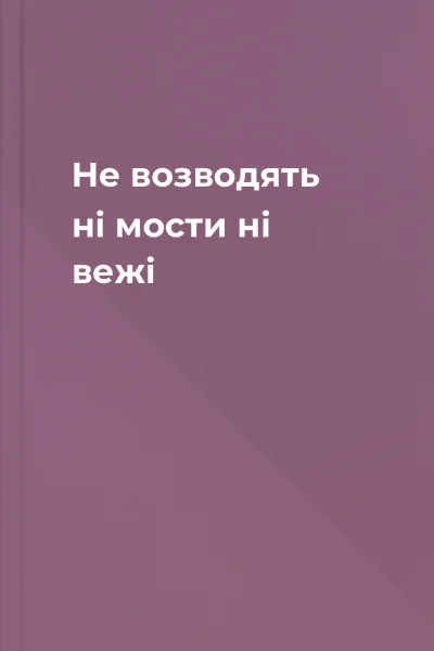 Не возводять ні мости ні вежі