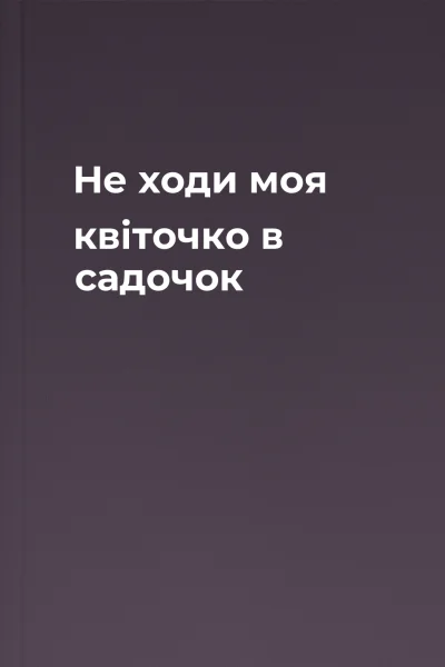 Не ходи моя квіточко в садочок