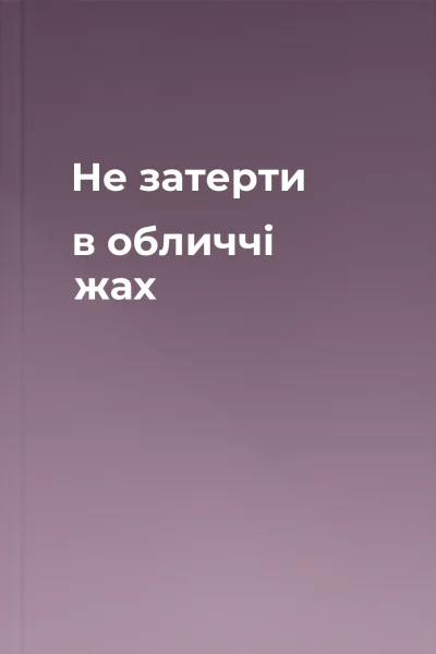 Не затерти в обличчі жах 