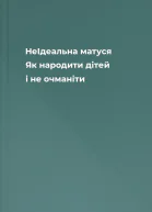 НеІдеальна матуся Як народити дітей і не очманіти