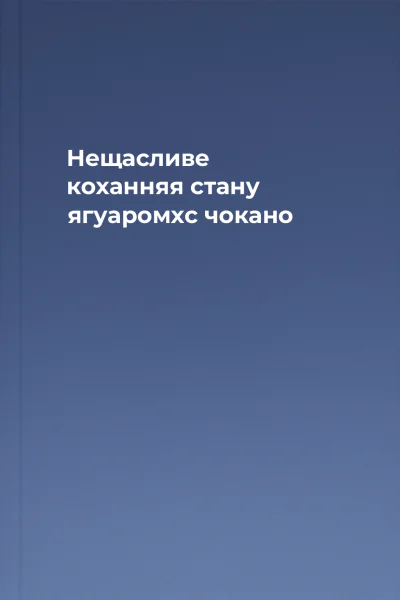 Нещасливе коханняя стану ягуаромхс чокано