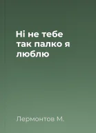 Ні не тебе так палко я люблю