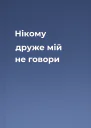Нікому друже мій не говори