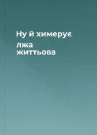 Ну й химерує лжа життьова