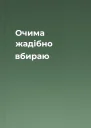 Очима жадібно вбираю