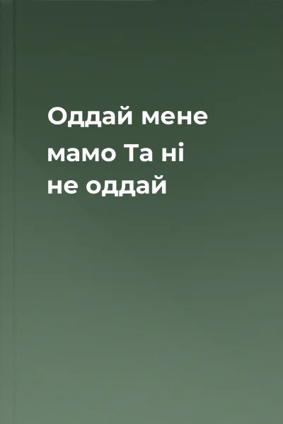 Оддай мене мамо Та ні не оддай