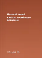 Олексій Кацай Капітан космічного плавання