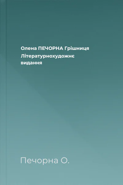 Олена ПЕЧОРНА Грішниця Літературнохудожнє видання