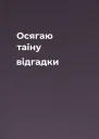 Осягаю таїну відгадки