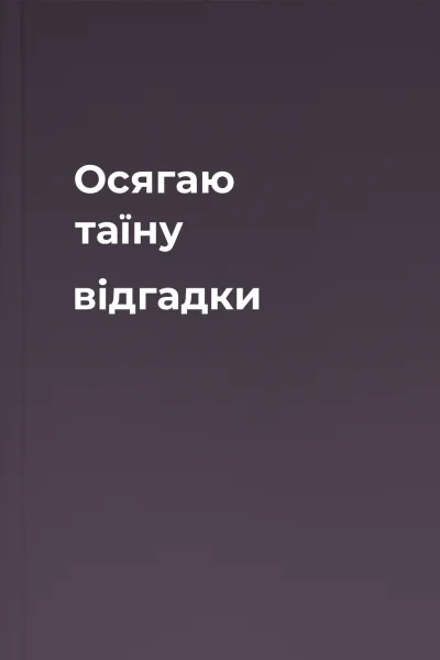 Осягаю таїну відгадки
