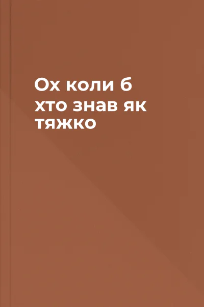 Ох коли б хто знав як тяжко