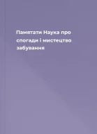 Памятати Наука про спогади і мистецтво забування