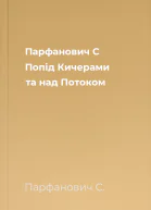 Парфанович С Попід Кичерами та над Потоком