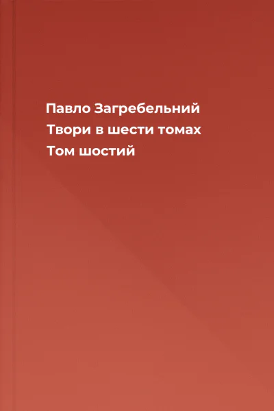 Павло Загребельний Твори в шести томах Том шостий