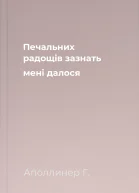 Печальних радощів зазнать мені далося