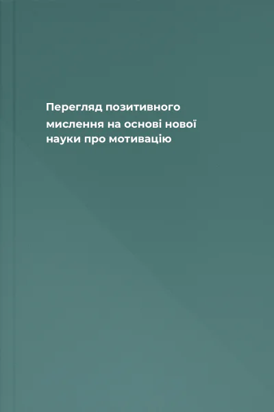 Перегляд позитивного мислення на основі нової науки про мотивацію