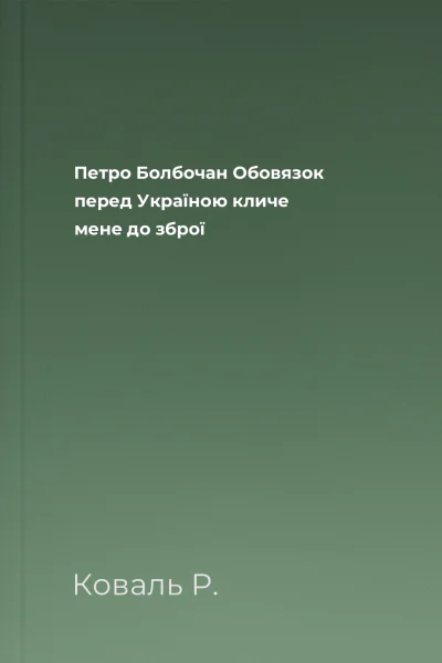 Петро Болбочан Обовязок перед Україною кличе мене до зброї