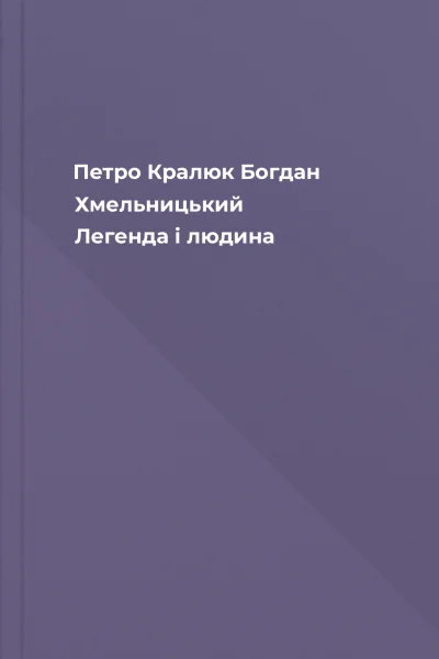 Петро Кралюк Богдан Хмельницький Легенда і людина