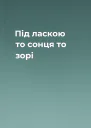 Під ласкою то сонця то зорі