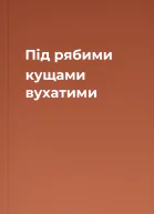 Під рябими кущами вухатими
