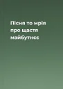 Пісня  то мрія про щастя майбутнєє