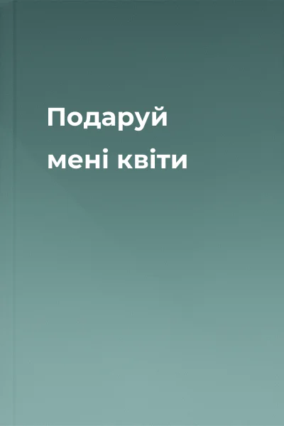 Подаруй мені квіти