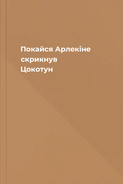 Покайся Арлекіне  скрикнув Цокотун