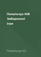 Покальчук ЮВ Заборонені ігри