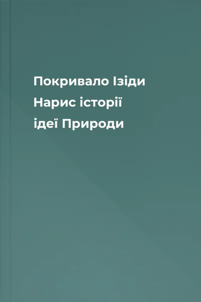 Покривало Ізіди Нарис історії ідеї Природи Покривало Ізіди Нарис історії ідеї Природи