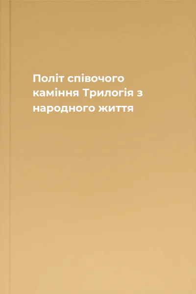 Політ співочого каміння Трилогія з народного життя