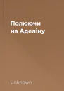 Полюючи на Аделіну