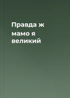 Правда ж мамо я великий