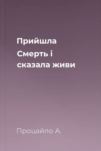 Прийшла Смерть і сказала живи