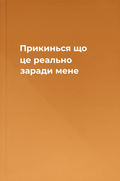 Прикинься що це реально заради мене Прикинься що це реально заради мене