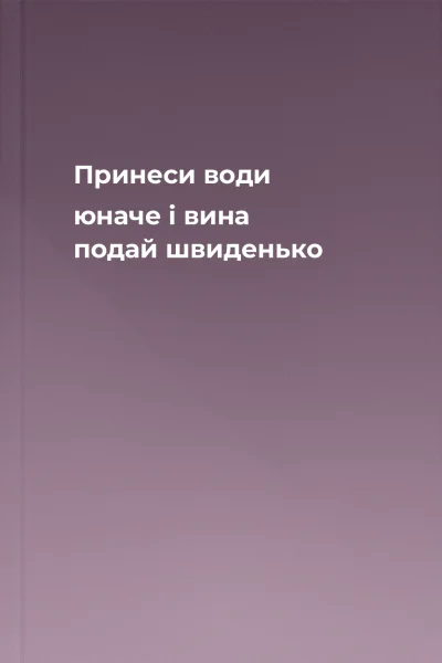 Принеси води юначе і вина подай швиденько
