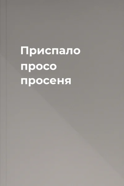 Приспало просо просеня