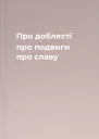 Про доблесті про подвиги про славу