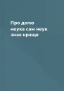 Про долю неука сам неук знає краще